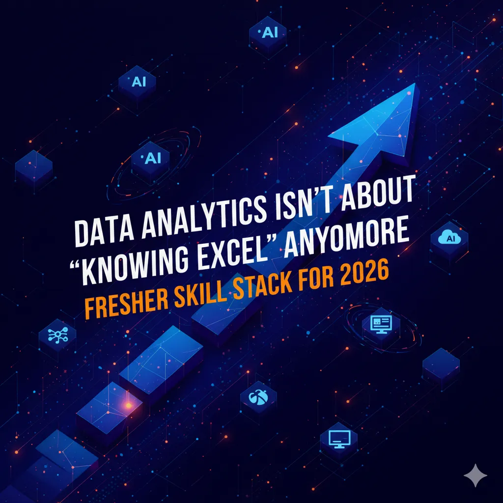 Data Analytics Isn’t About “Knowing Excel” Anymore: The Fresher Skill Stack for 2026